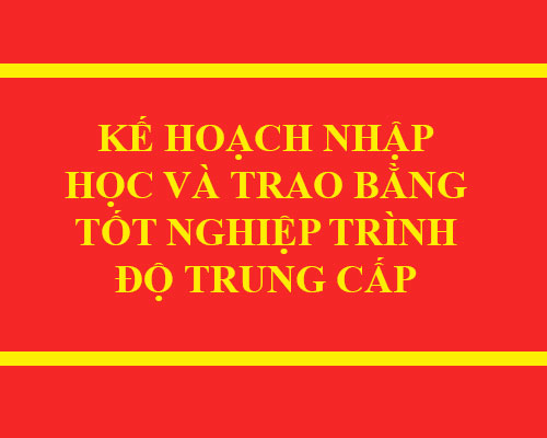 Kế hoạch bế giảng và trao bằng tốt nghiệp trình độ trung cấp khóa 40 (THCS), khóa 41 (THPT)